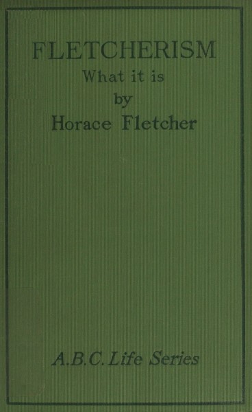 Fletcherism: What It Is; Or, How I Became Young at Sixty Fletcherism: What It Is; Or, How I Became Young at Sixty