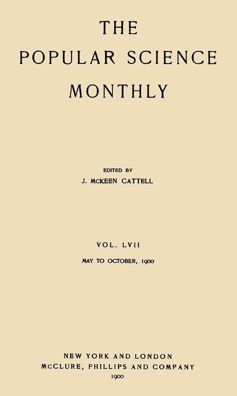 Appletons' Popular Science Monthly, May, 1900 Vol. 57, May, 1900 to October, 1900 Appletons' Popular Science Monthly, May, 1900 Vol. 57, May, 1900 to October, 1900