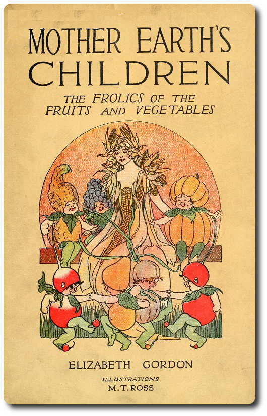 Mother Earth's Children: The Frolics of the Fruits and Vegetables Mother Earth's Children: The Frolics of the Fruits and Vegetables
