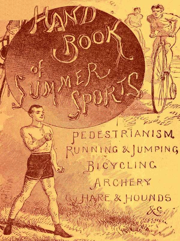 Handbook of Summer Athletic Sports Comprising: Walking, Running, Jumping, Hare and Hounds, Bicycling, Archery, Etc. Handbook of Summer Athletic Sports Comprising: Walking, Running, Jumping, Hare and Hounds, Bicycling, Archery, Etc.