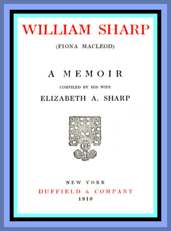 William Sharp (Fiona Macleod): A Memoir Compiled by His Wife Elizabeth A. Sharp William Sharp (Fiona Macleod): A Memoir Compiled by His Wife Elizabeth A. Sharp