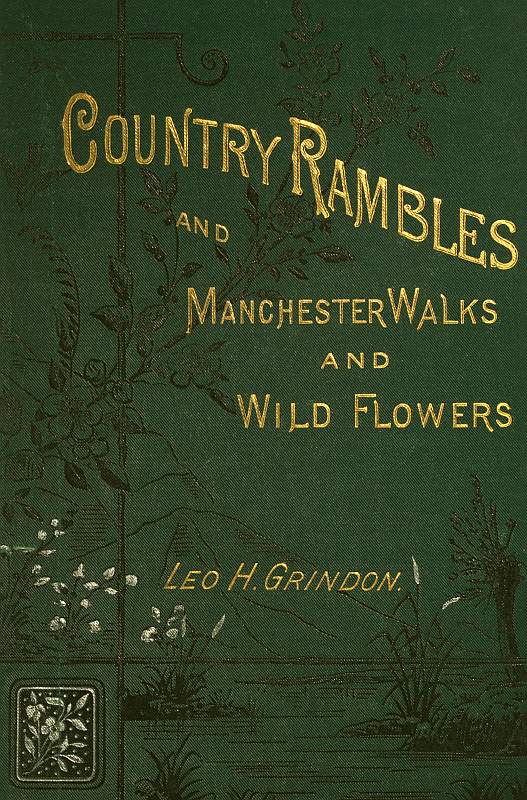 Country Rambles, and Manchester Walks and Wild Flowers
Being Rural Wanderings in Cheshire, Lancashire, Derbyshire, and Yorkshire