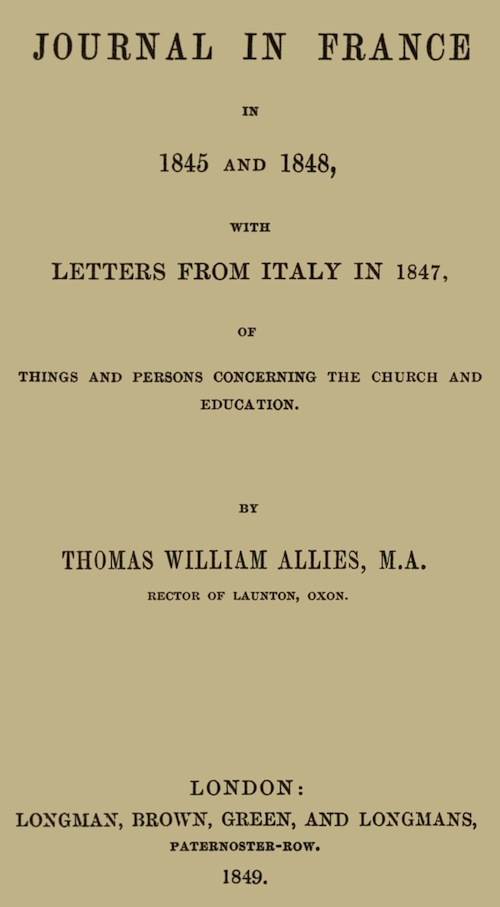 Journal in France in 1845 and 1848 with Letters from Italy in 1847
Of Things and Persons Concerning the Church and Education