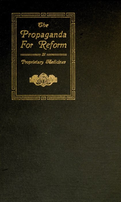 The Propaganda for Reform in Proprietary Medicines, Vol. 1 of 2 The Propaganda for Reform in Proprietary Medicines, Vol. 1 of 2