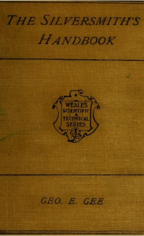 The Silversmith's Handbook
Containing full instructions for the alloying and working of silver