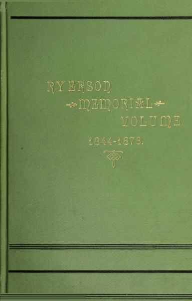 Ryerson Memorial Volume Prepared on the occasion of the unveiling of the Ryerson statute in the grounds of the Education department on the Queen's birthday, 1889 Ryerson Memorial Volume Prepared on the occasion of the unveiling of the Ryerson statute in the grounds of the Education department on the Queen's birthday, 1889