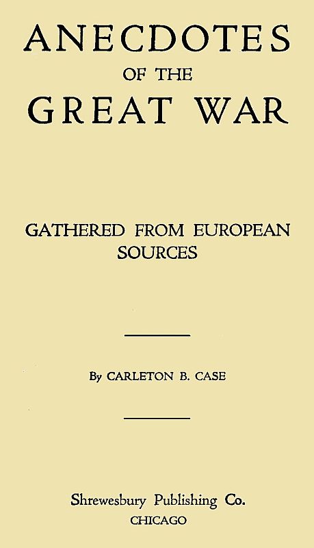 Anecdotes of the Great War, Gathered from European Sources Anecdotes of the Great War, Gathered from European Sources
