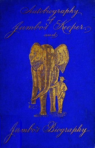 Autobiography of Matthew Scott, Jumbo's Keeper; Also Jumbo's Biography, by the same Author Autobiography of Matthew Scott, Jumbo's Keeper; Also Jumbo's Biography, by the same Author