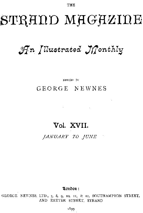 The Strand Magazine, Vol. 17, No. 97, January to June 1899 An Illustrated Monthly The Strand Magazine, Vol. 17, No. 97, January to June 1899 An Illustrated Monthly
