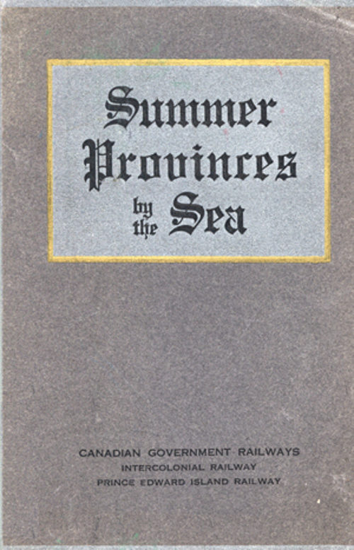 Summer Provinces by the Sea
A description of the Vacation Resources of Eastern Quebec and the Maritime Provinces of Canada, in the territory served by the Canadian Government Railways