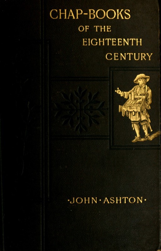 Chap-books of the Eighteenth Century With Facsimiles, Notes, and Introduction Chap-books of the Eighteenth Century With Facsimiles, Notes, and Introduction