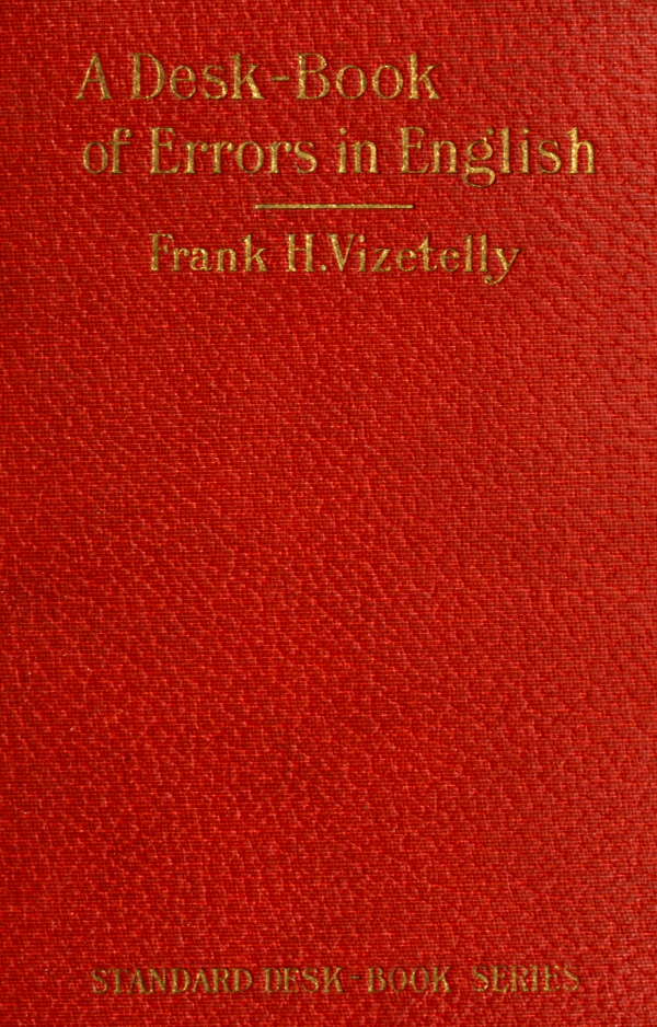 A Desk-Book of Errors in English
Including Notes on Colloquialisms and Slang to be Avoided in Conversation