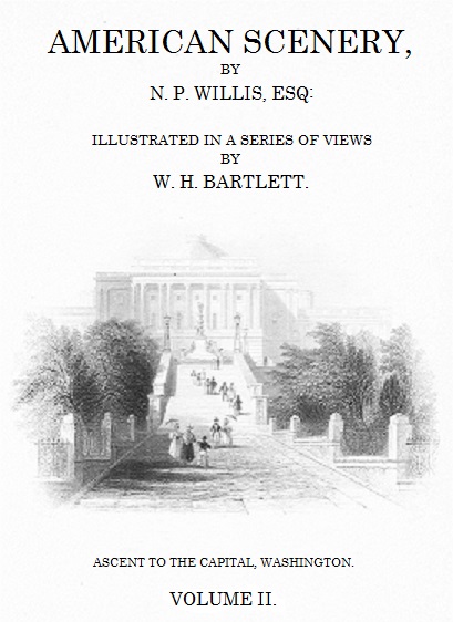 American Scenery, Vol. 2 (of 2)
or, Land, lake, and river illustrations of transatlantic nature