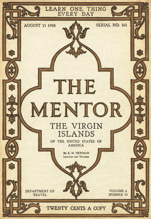 The Mentor: The Virgin Islands of the United States of America, Vol. 6, Num. 13, Serial No. 161, August 15, 1918 The Mentor: The Virgin Islands of the United States of America, Vol. 6, Num. 13, Serial No. 161, August 15, 1918
