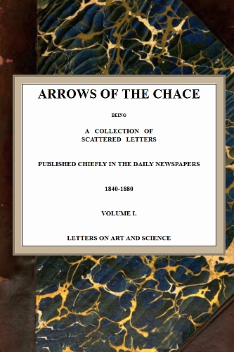 Arrows of the Chace, vol. 1/2 being a collection of scattered letters published chiefly in the daily newspapers 1840-1880 Arrows of the Chace, vol. 1/2 being a collection of scattered letters published chiefly in the daily newspapers 1840-1880