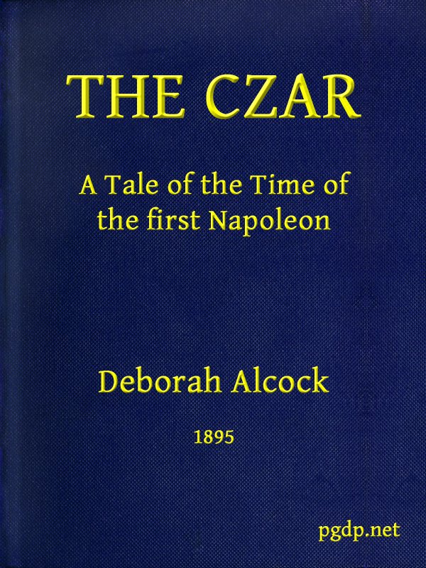 The Czar: A tale of the Time of the First Napoleon The Czar: A tale of the Time of the First Napoleon