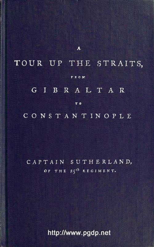 A Tour Up the Straits, from Gibraltar to Constantinople
With the Leading Events in the Present War Between the Austrians, Russians, and the Turks, to the Commencement of the Year 1789