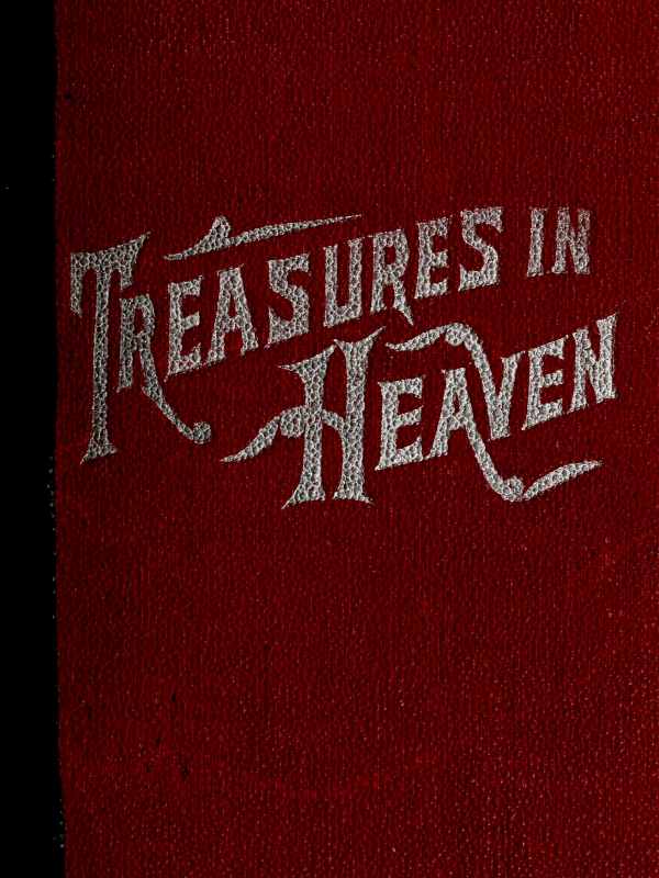 Treasures in Heaven Fifteenth Book of the Faith Promoting Series, Designed for the Instruction and Encouragement of Young Latter-day Saints Treasures in Heaven Fifteenth Book of the Faith Promoting Series, Designed for the Instruction and Encouragement of Young Latter-day Saints