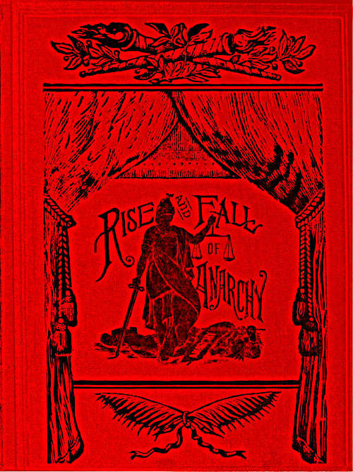 The Rise and Fall of Anarchy in America
From its Incipient Stage to the First Bomb Thrown in Chicago