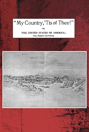 "My country, 'tis of thee!"
Or, the United States of America; past, present and future. A philosophic view of American history and of our present status, to be seen in the Columbian exhibition.