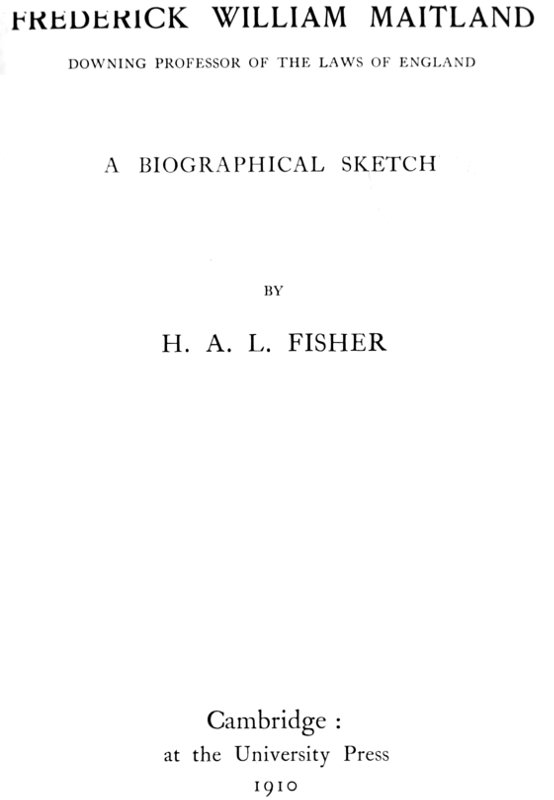 Frederick William Maitland, Downing Professor of the Laws of England
A Biographical Sketch