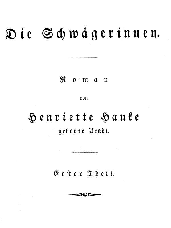 Die Schwägerinnen. Erster Theil. Die Schwägerinnen. Erster Theil.