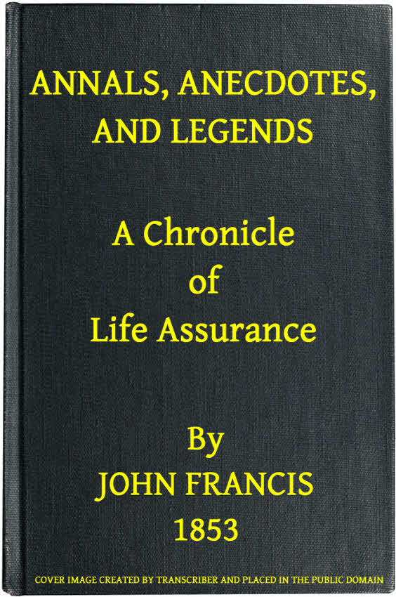 Annals, Anecdotes and Legends: A Chronicle of Life Assurance Annals, Anecdotes and Legends: A Chronicle of Life Assurance