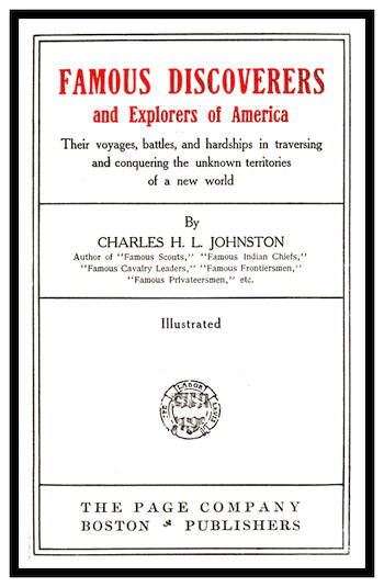 Famous Discoverers and Explores of America
Their Voyages, Battles, and Hardships in Traversing and Conquering the Unknown Territories of a New World