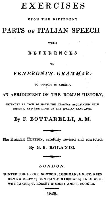 Exercises upon the Different Parts of Italian Speech, with References to Veneroni's Grammar to which is added an abridgement of the Roman history, intended at once to make the learner acquainted with history, and the idiom of the Italian language Exercises upon the Different Parts of Italian Speech, with References to Veneroni's Grammar to which is added an abridgement of the Roman history, intended at once to make the learner acquainted with history, and the idiom of the Italian language