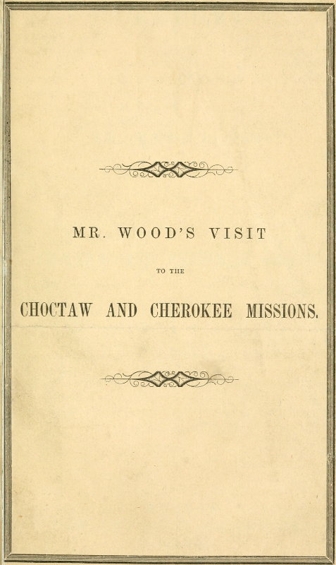 Report of Mr. Wood's Visit to the Choctaw and Cherokee Missions. 1855
