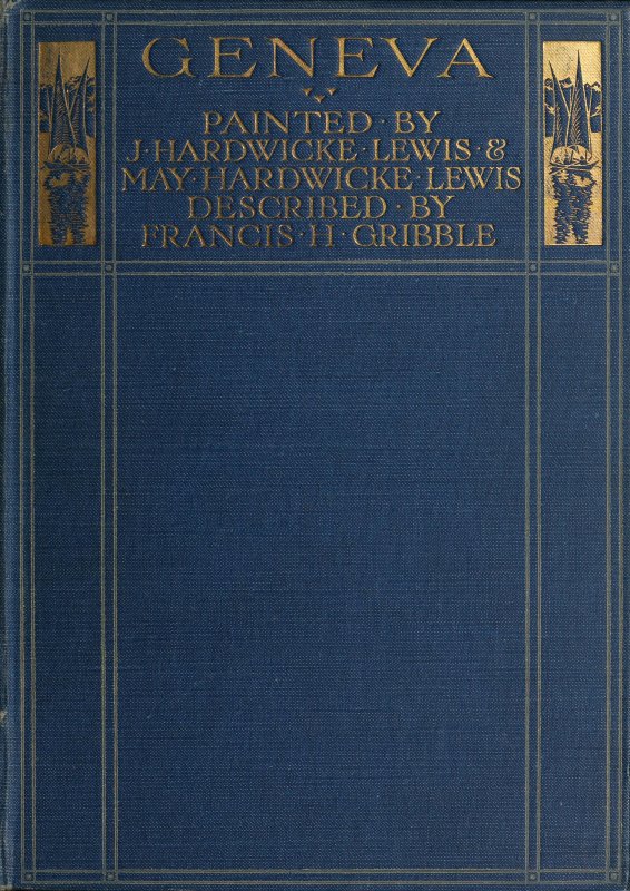 Geneva Painted by J. Hardwicke Lewis & May Hardwicke Lewis. Described by Francis Gribble. Geneva Painted by J. Hardwicke Lewis & May Hardwicke Lewis. Described by Francis Gribble.