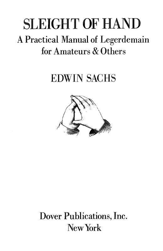 Sleight of Hand: A Practical Manual of Legerdemain for Amateurs & Others Sleight of Hand: A Practical Manual of Legerdemain for Amateurs & Others