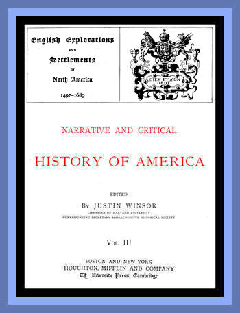 Narrative and Critical History of America, Vol. 3 (of 8)
English Explorations and Settlements in North America 1497-1689