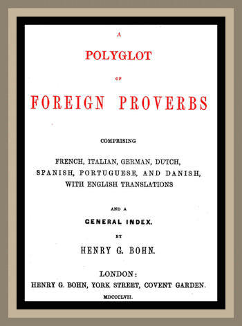 A Polyglot of Foreign Proverbs
Comprising French, German, Dutch, Spanish, Portuguese and Danish, with English Translations and a General Index