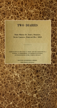 Two diaries From Middle St. John's, Berkeley, South Carolina, February-May, 1865
Journals kept by Miss Susan R. Jervey and Miss Charlotte St. J. Ravenel, at Northampton and Pooshee plantations, and reminiscences of Mrs. (Waring) Henagan; with two contemporary reports from federal officials.