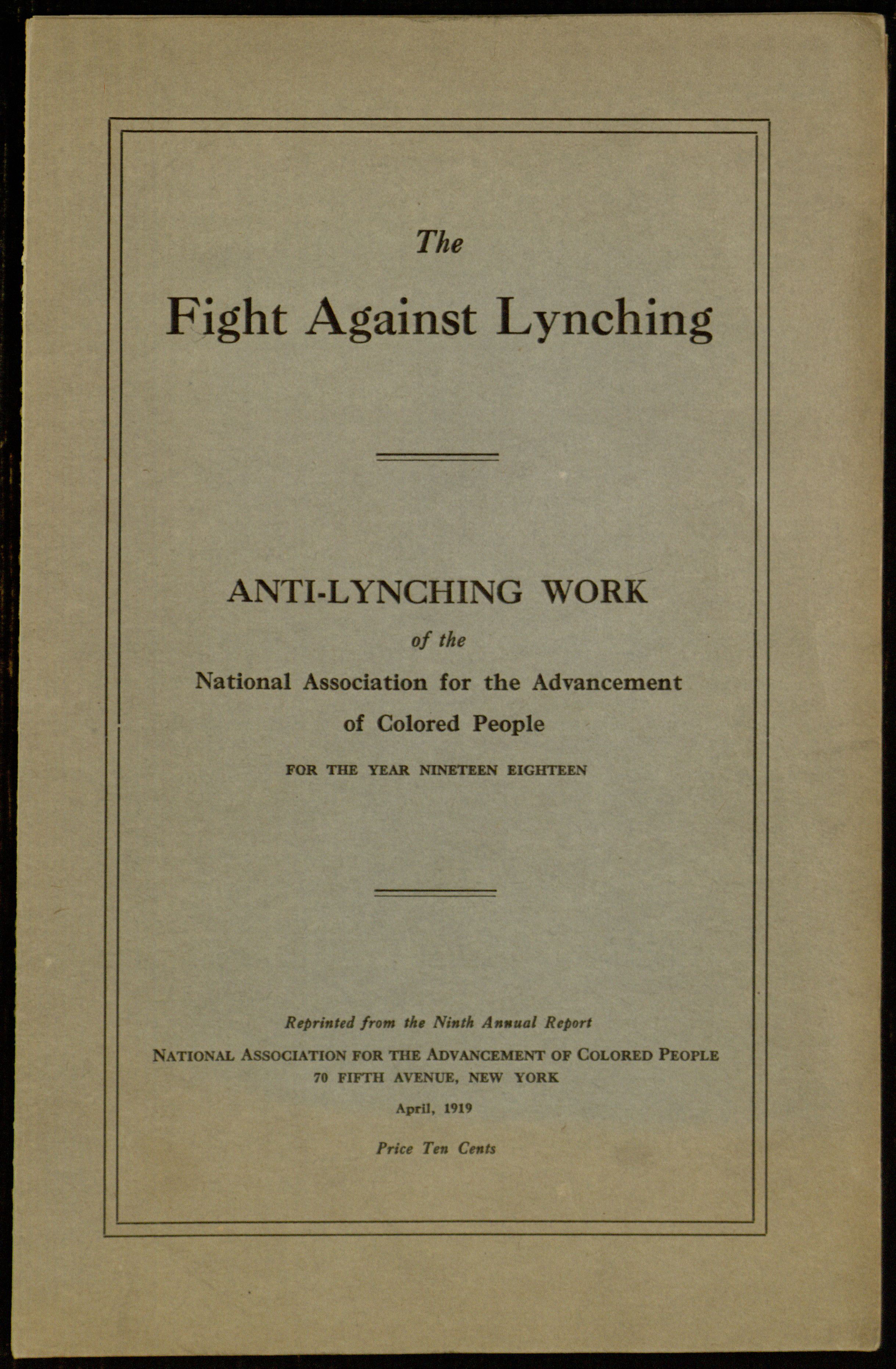 The Fight Against Lynching
Anti-Lynching Work of the National Association for the Advancement of Colored People for the Year Nineteen Eighteen