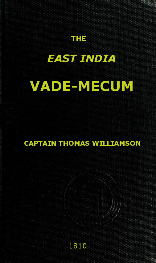 The East India Vade-Mecum, Volume 2 (of 2)
or, complete guide to gentlemen intended for the civil, military, or naval service of the East India Company.