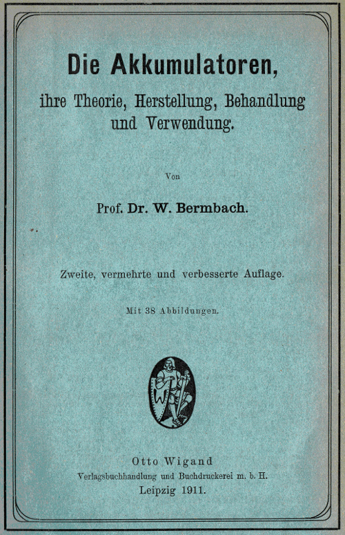 Die Akkumulatoren: ihre Theorie, Herstellung, Behandlung und Verwendung. Die Akkumulatoren: ihre Theorie, Herstellung, Behandlung und Verwendung.