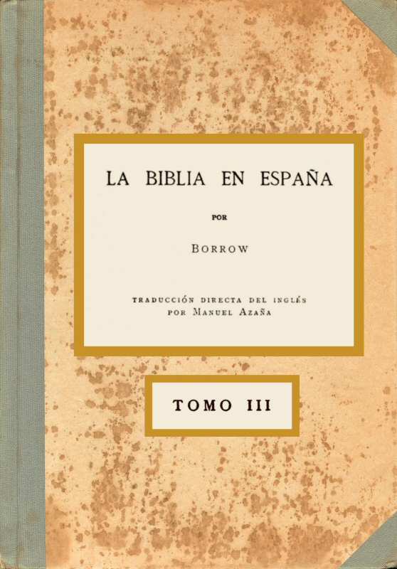 La Biblia en España, Tomo III (de 3) O viajes, aventuras y prisiones de un inglés en su intento de difundir las Escrituras por la Península La Biblia en España, Tomo III (de 3) O viajes, aventuras y prisiones de un inglés en su intento de difundir las Escrituras por la Península