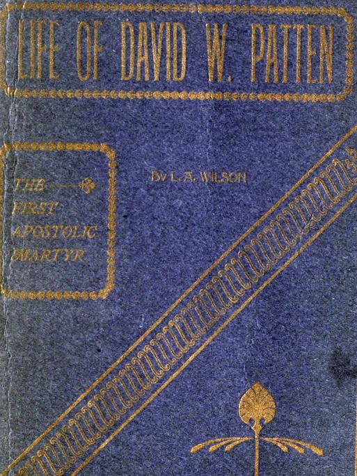 Life of David W. Patten, the First Apostolic Martyr Life of David W. Patten, the First Apostolic Martyr