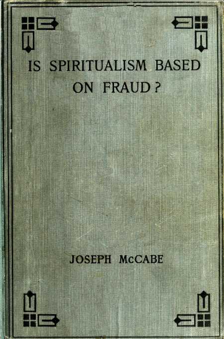 Is Spiritualism Based on Fraud? The Evidence Given by Sir A.C. Doyle and Others Drastically Examined Is Spiritualism Based on Fraud? The Evidence Given by Sir A.C. Doyle and Others Drastically Examined