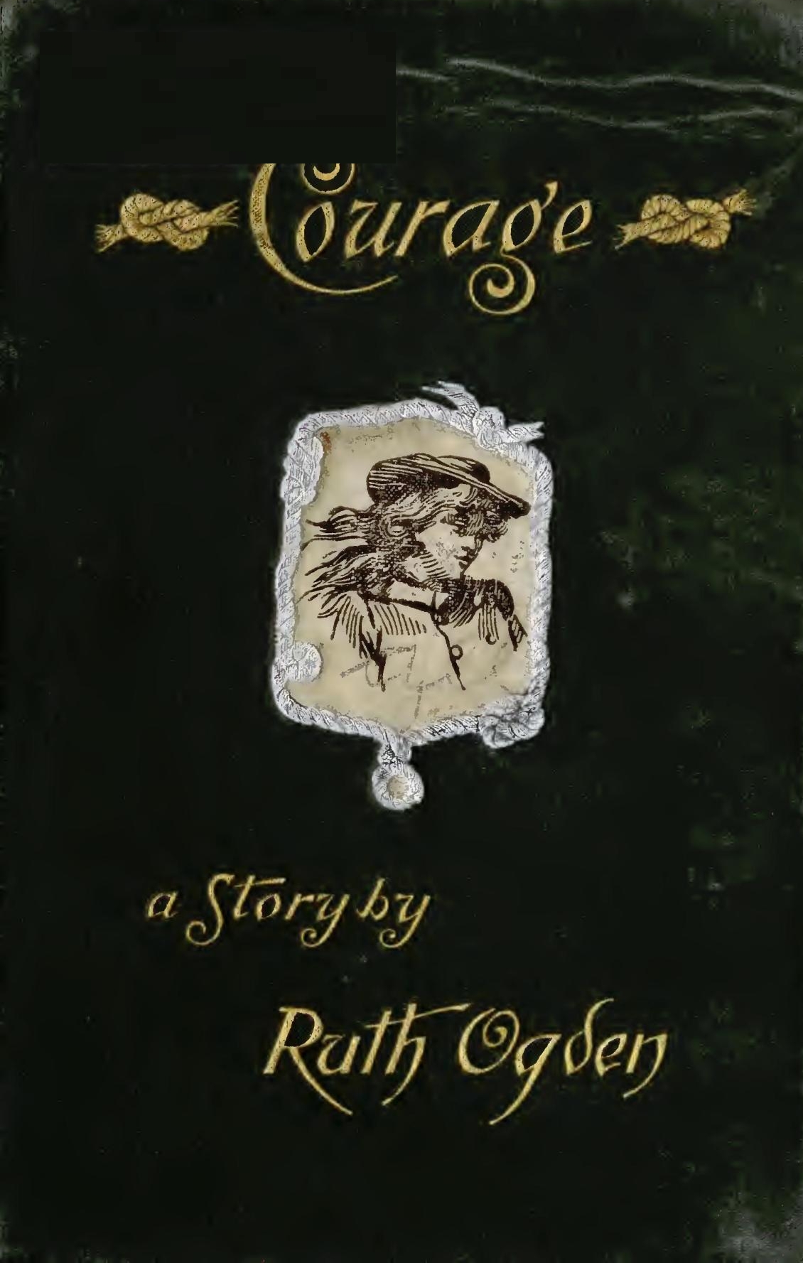 Courage A story wherein every one comes to the conclusion that the Courage in question proved a courage worth having Courage A story wherein every one comes to the conclusion that the Courage in question proved a courage worth having