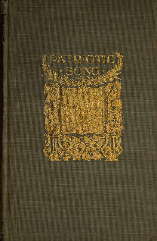 Patriotic Song A book of English verse, being an anthology of the patriotic poetry of the British Empire, from the defeat of the Spanish Armada till the death of Queen Victoria Patriotic Song A book of English verse, being an anthology of the patriotic poetry of the British Empire, from the defeat of the Spanish Armada till the death of Queen Victoria