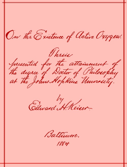 On the Existence of Active Oxygen
Thesis Presented for the Attainment of the Degree of Doctor of Philosophy at the Johns Hopkins University