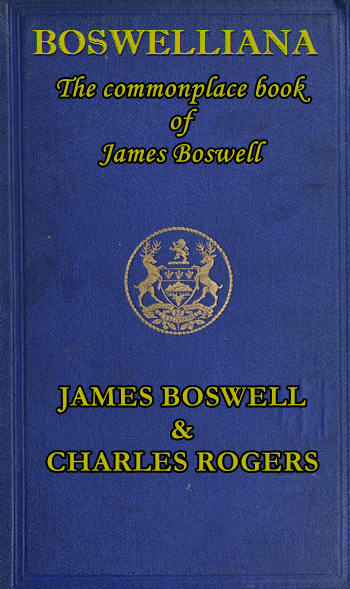 Boswelliana: The Commonplace Book of James Boswell, with a Memoir and Annotations Boswelliana: The Commonplace Book of James Boswell, with a Memoir and Annotations
