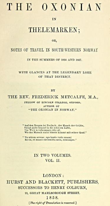 The Oxonian in Thelemarken, volume 2 (of 2) or, Notes of travel in south-western Norway in the summers of 1856 and 1857. With glances at the legendary lore of that district. The Oxonian in Thelemarken, volume 2 (of 2) or, Notes of travel in south-western Norway in the summers of 1856 and 1857. With glances at the legendary lore of that district.