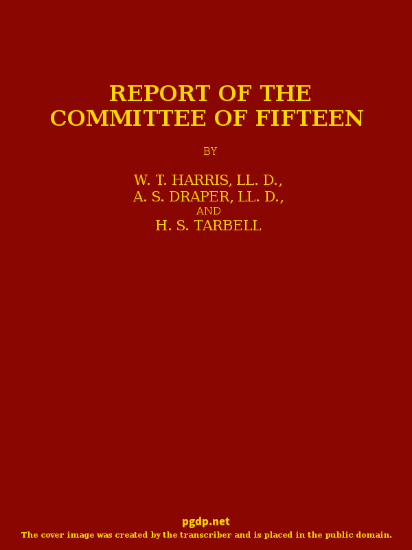 Report of the Committee of Fifteen Read at the Cleveland Meeting of the Department of Superintendence, February 19-21, 1884, with the Debate Report of the Committee of Fifteen Read at the Cleveland Meeting of the Department of Superintendence, February 19-21, 1884, with the Debate