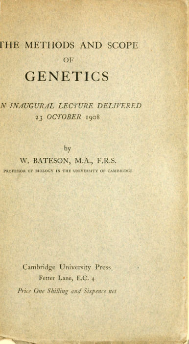 The Methods and Scope of Genetics An inaugural lecture delivered 23 October 1908 The Methods and Scope of Genetics An inaugural lecture delivered 23 October 1908