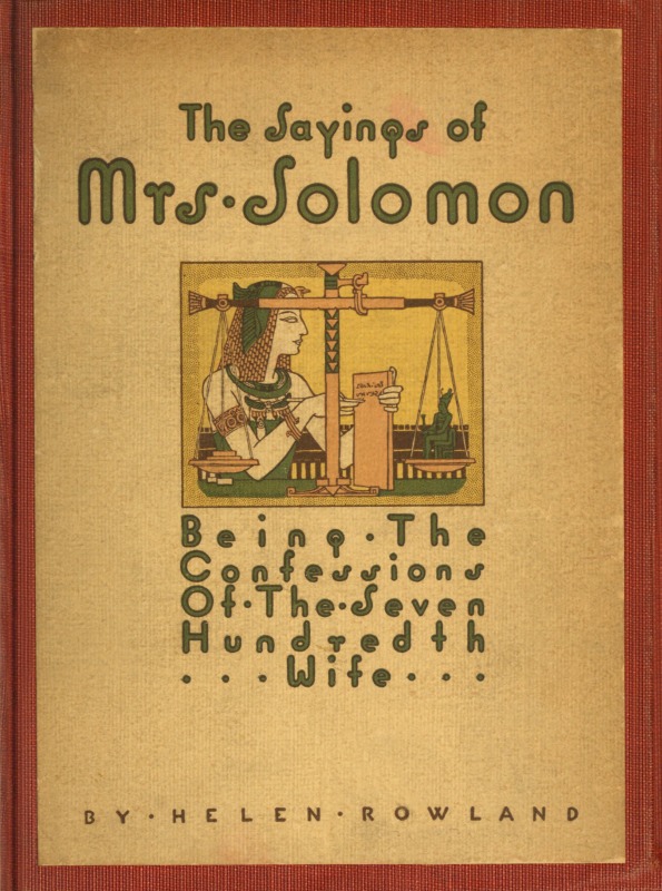The Sayings of Mrs. Solomon being the confessions of the seven hundredth wife as revealed to Helen Rowland The Sayings of Mrs. Solomon being the confessions of the seven hundredth wife as revealed to Helen Rowland