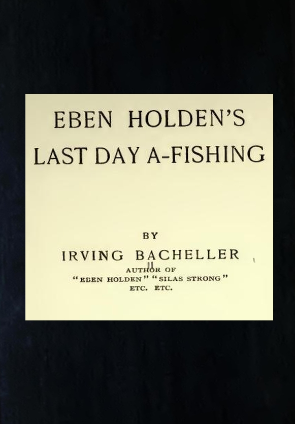 Eben Holden's Last Day A-Fishing Eben Holden's Last Day A-Fishing